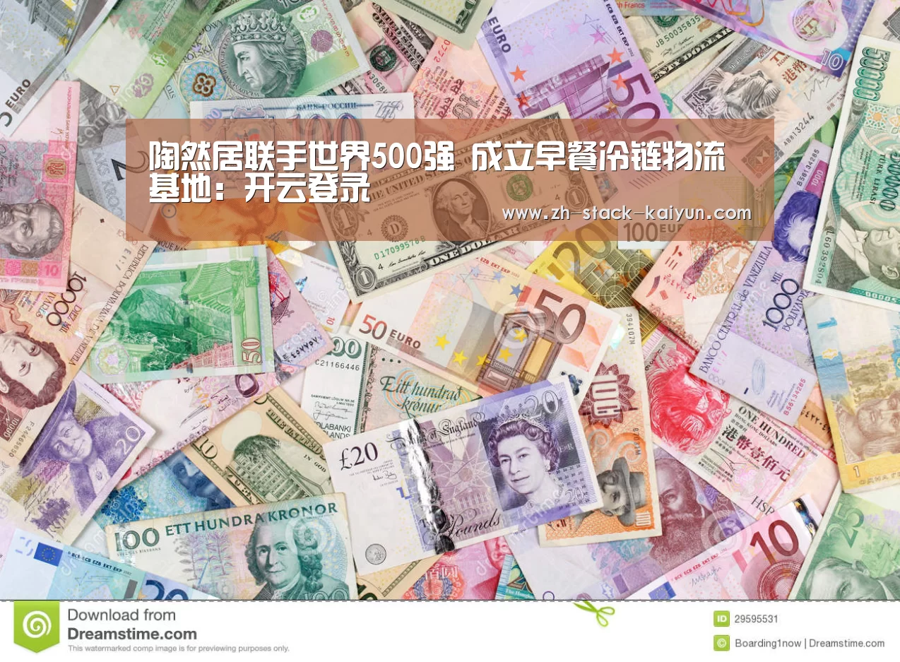 陶然居联手世界500强 成立早餐冷链物流基地:开云登录(图1) 开元
